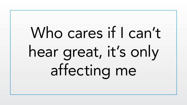 Who cares if I can’t hear great, It’s only affecting me